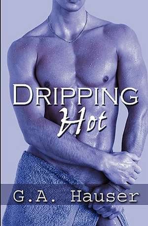 Dripping Hot: Action! Series Book 5 de G. A. Hauser