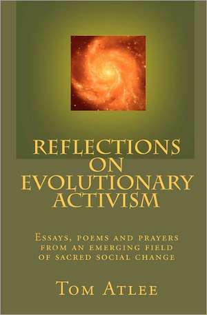 Reflections on Evolutionary Activism: Essays, Poems and Prayers from an Emerging Field of Sacred Social Change de Tom Atlee