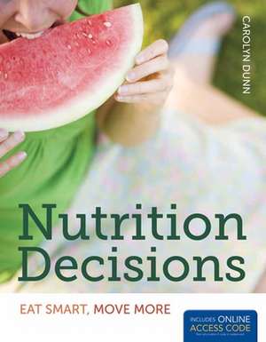 Nutrition Decisions: Eat Smart, Move More [With Access Code] de Carolyn Dunn