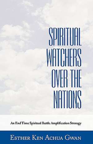 Spiritual Watchers Over the Nations de Ken Achua Gwan Esther Ken Achua Gwan