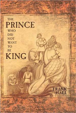 The Prince Who Did Not Want to Be King de Frank Hall