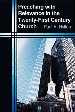 Preaching with Relevance in the Twenty-First Century Church de Paul A. Hylton