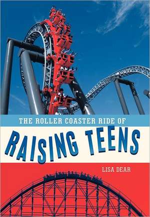 The Roller Coaster Ride of Raising Teens de Lisa Dear