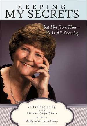 Keeping My Secrets But Not from Him-He Is All-Knowing de Marilynn Warner Arkerson