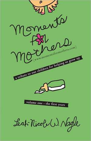 Moments for Mothers de Leah-Nicole W. Nagle