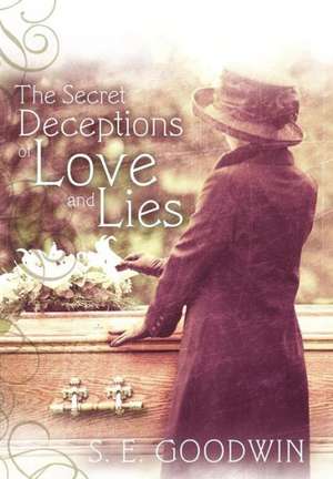 The Secret Deceptions of Love and Lies de S. E. Goodwin