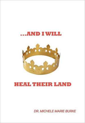 ...and I Will Heal Their Land de Michele Marie Burke