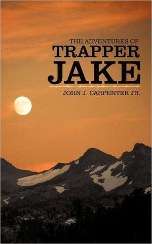 The Adventures of Trapper Jake de John J. Carpenter Jr