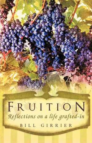 Fruition - Reflections on a Life Grafted-In de Bill Girrier