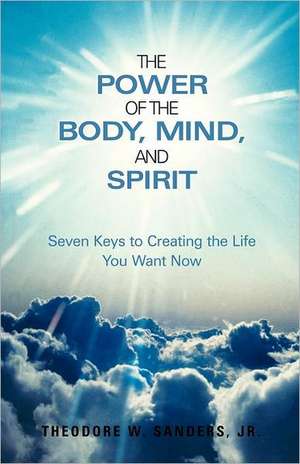 The Power of the Body, Mind, and Spirit de Theodore W. Sanders Jr