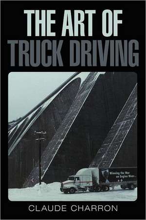 The Art of Truck Driving de Claude Charron