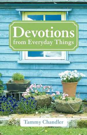 Devotions from Everyday Things de Tammy Chandler