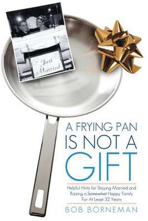 A Frying Pan Is Not a Gift de Bob Borneman