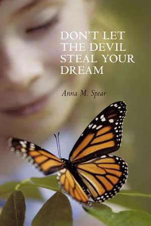 Don't Let the Devil Steal Your Dream de Anna M. Spear