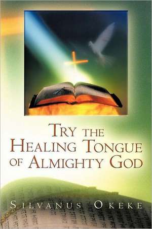 Try the Healing Tongue of Almighty God de Silvanus Okeke