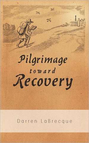 Pilgrimage Toward Recovery de Darren Labrecque