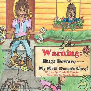 Bugs Beware...My Mom Doesn't Care! de Trudy D. Vaughn