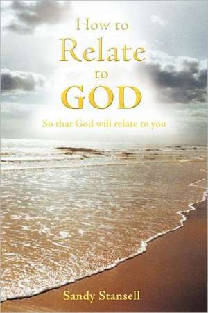 How to Relate to God de Sandy Stansell