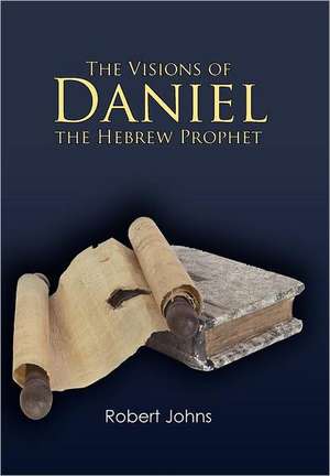 The Visions of Daniel the Hebrew Prophet de Robert Johns