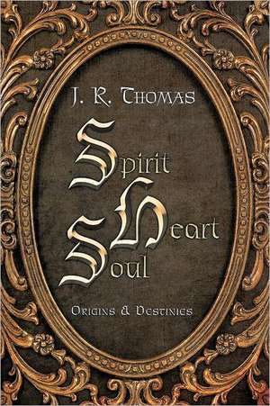 Spirit Heart Soul de J. R. Thomas