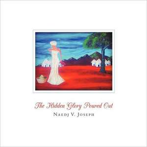 The Hidden Glory Poured Out de Naedj V. Joseph