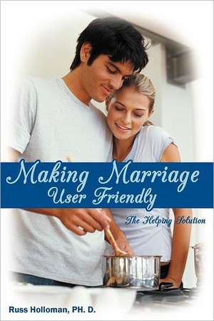 Making Marriage User Friendly de Russ Holloman Ph. D.