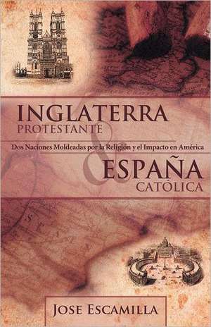 Inglaterra Protestante y Espana Catolica de Jose Escamilla