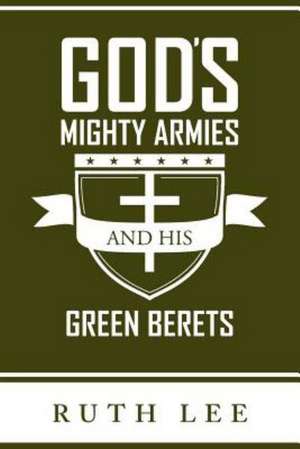 Gods Mighty Armies and His Green Berets de Ruth Lee