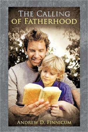 The Calling of Fatherhood de Andrew D. Finnicum