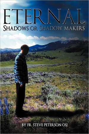 Eternal Shadows or Shadow Makers de Fr Steve Peterson Osj