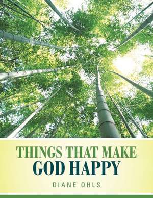 Things That Make God Happy de Diane Ohls