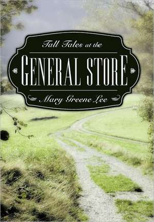 Tall Tales at the General Store de Mary Greene Lee