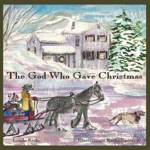 The God Who Gave Christmas de Lynda Koile