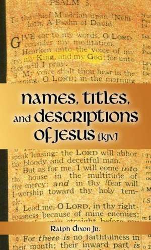 Names, Titles, and Descriptions of Jesus (KJV) de Ralph Dixon Jr