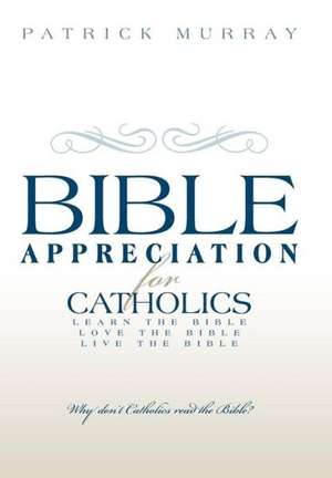 Bible Appreciation for Catholics de Patrick Murray