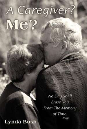 A Caregiver? Me? de Lynda Bush