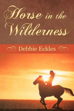 Horse in the Wilderness de Debbie Eckles