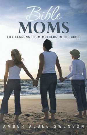 Bible Moms de Swenson, Amber Albee