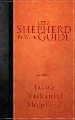 Let a Shepherd Be Your Guide de Jacob Nathaniel Shepherd