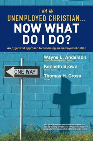 I Am an Unemployed Christian ... Now What Do I Do? de Wayne L. Anderson