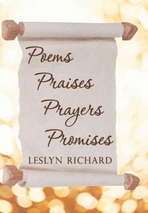 Poems, Praises, Prayers, Promises de Leslyn Richard