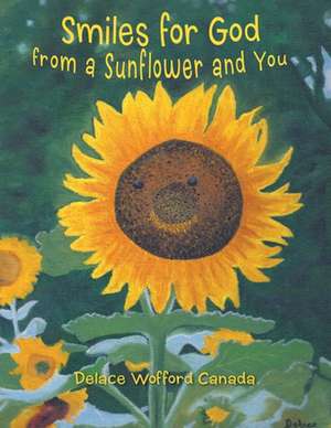 Smiles for God from a Sunflower and You de Delace Wofford Canada