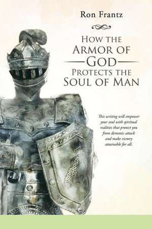 How the Armor of God Protects the Soul of Man de Ron Frantz