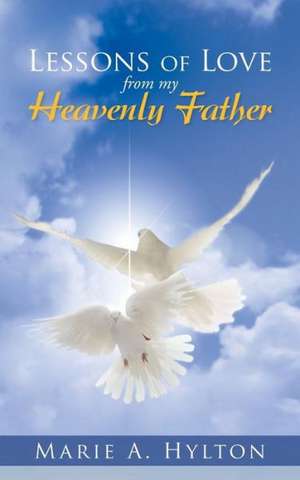 Lessons of Love from My Heavenly Father de Marie a. Hylton