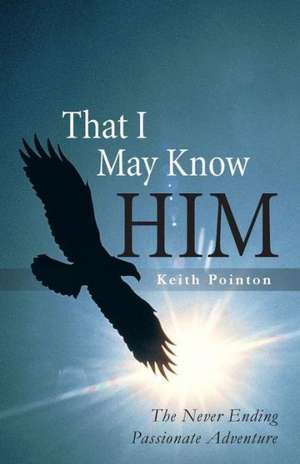 That I May Know Him de Keith Pointon