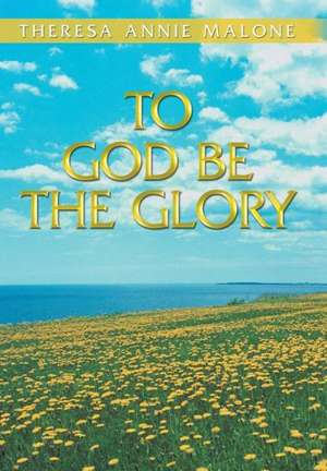 To God Be the Glory de Theresa Annie Malone