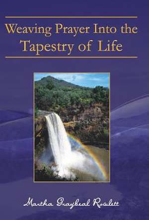 Weaving Prayer Into the Tapestry of Life de Martha Graybeal Rowlett