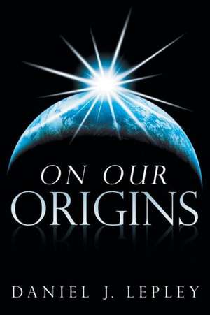 On Our Origins de Daniel J. Lepley