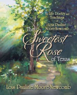 The Sweetest Rose of Texas de Lois Pauline Moore-Newcomb