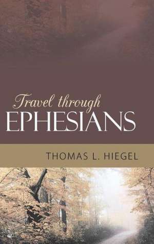 Travel Through Ephesians de Thomas L. Hiegel